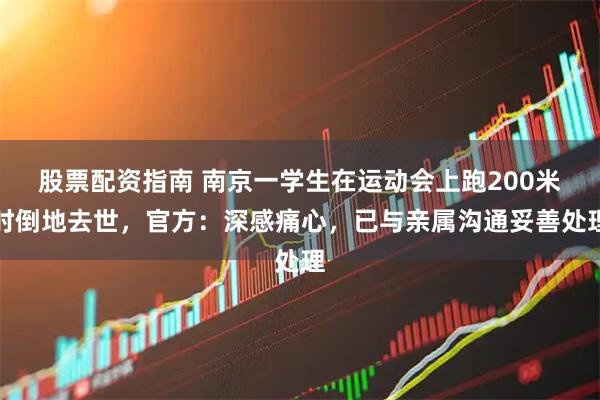 股票配资指南 南京一学生在运动会上跑200米时倒地去世，官方：深感痛心，已与亲属沟通妥善处理