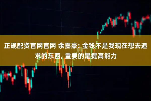 正规配资官网官网 余嘉豪: 金钱不是我现在想去追求的东西, 重要的是提高能力