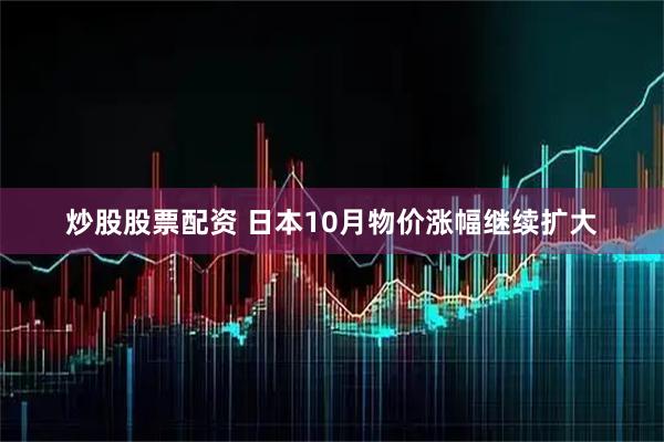 炒股股票配资 日本10月物价涨幅继续扩大