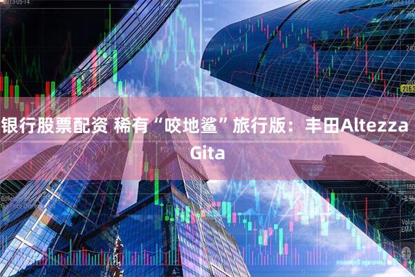 银行股票配资 稀有“咬地鲨”旅行版：丰田Altezza Gita
