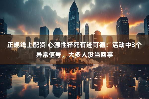 正规线上配资 心源性猝死有迹可循：活动中3个异常信号，大多人没当回事